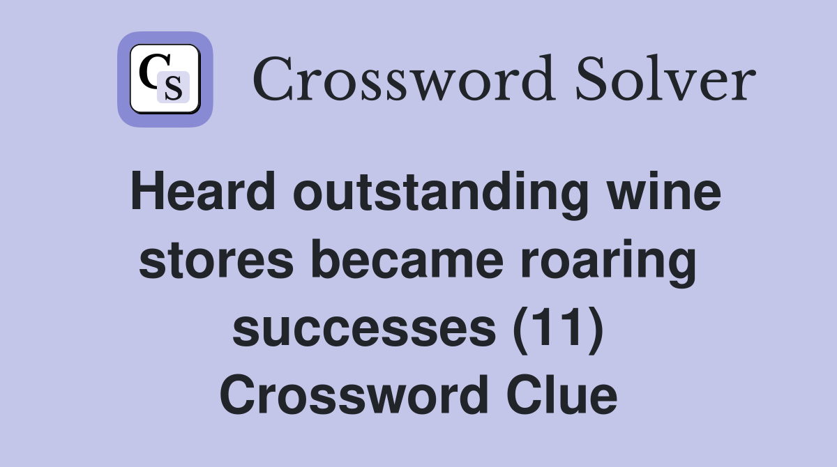 Heard outstanding wine stores became roaring successes (11) Crossword Clue Answers Crossword